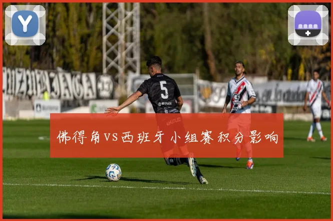 佛得角vs西班牙小组赛积分影响