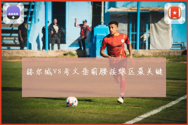 赫尔城vs考文垂前腰接球区最关键