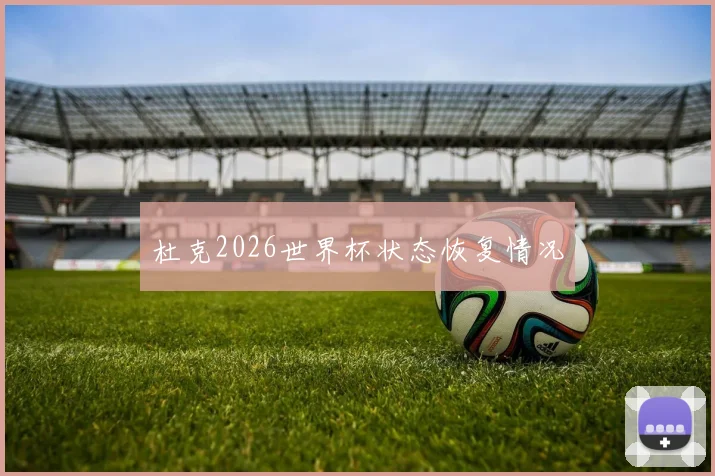 杜克2026世界杯状态恢复情况